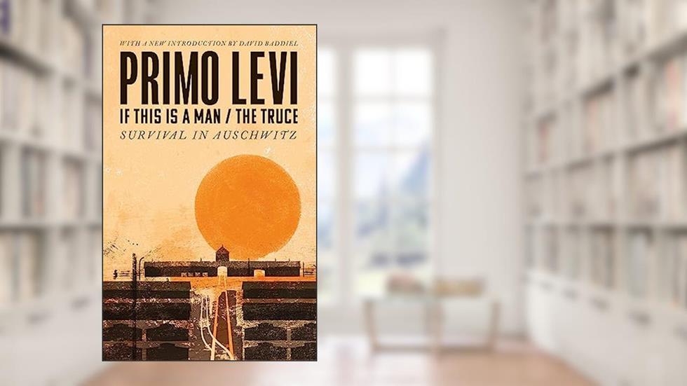If This Is A Man/The Truce (50th Anniversary Edition): Surviving Auschwitz, written by Primo Levi