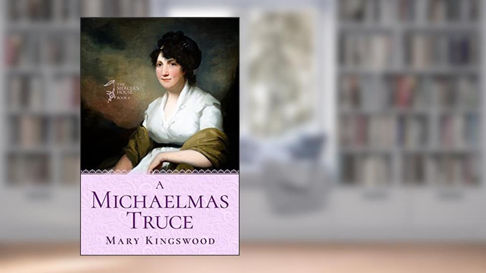A Michaelmas Truce (The Mercer's House Book 4), written by Mary Kingswood