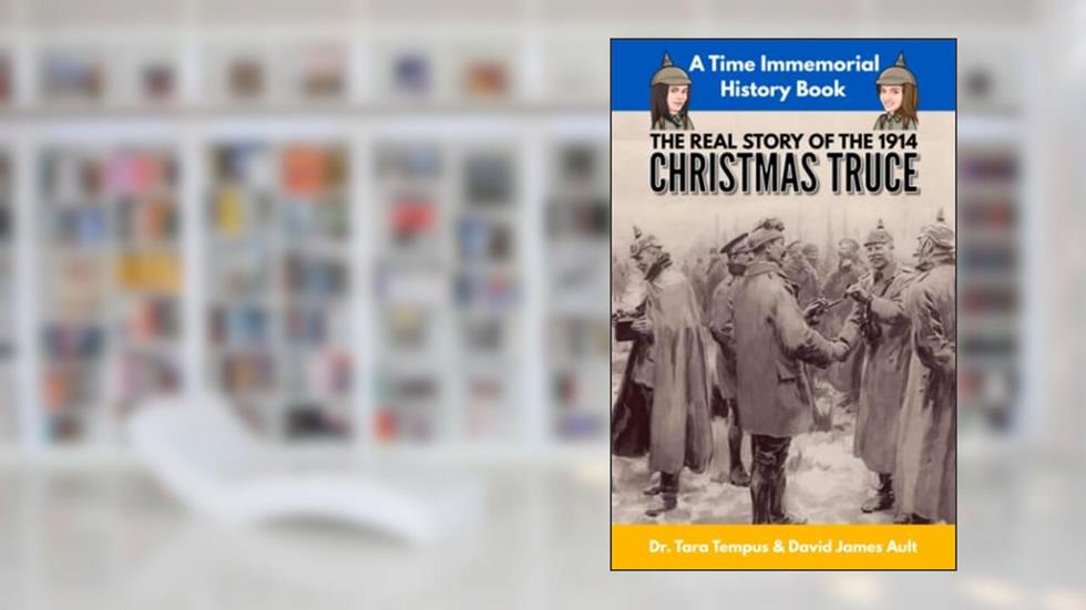 The Christmas Truce: The Real Story Of The 1914 Christmas Truce (Time Immemorial), written by David James Ault