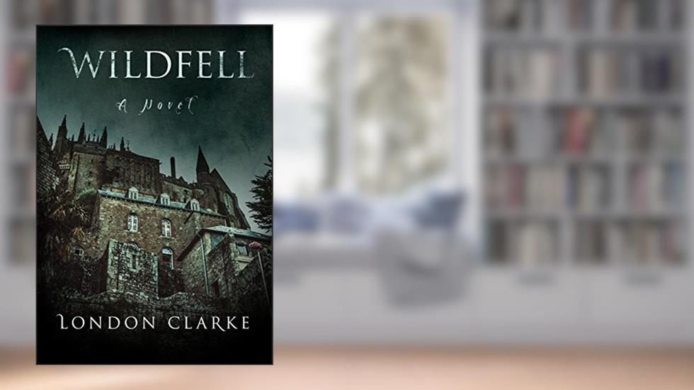 Wildfell: A page-turning contemporary novel of gothic suspense., written by London Clarke