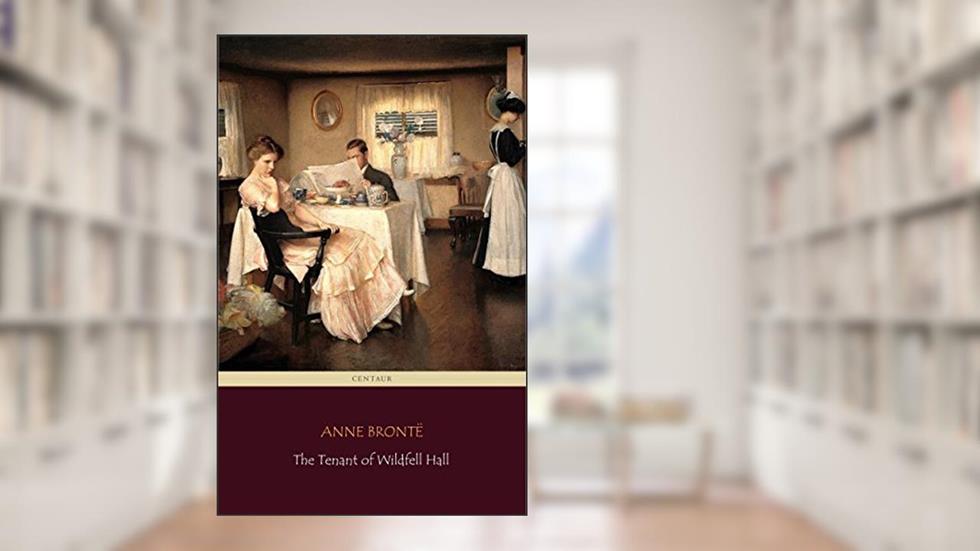 The Tenant of Wildfell Hall (Centaur Classics), written by Anne Brontë; Centaur Classics