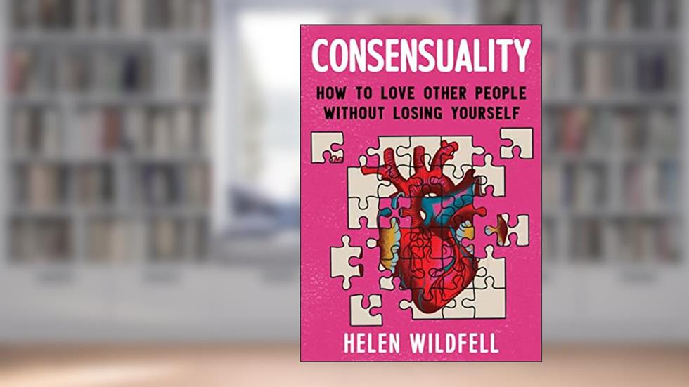 Consensuality: How to Love Other People Without Losing Yourself (Good Life), written by Helen Wildfell