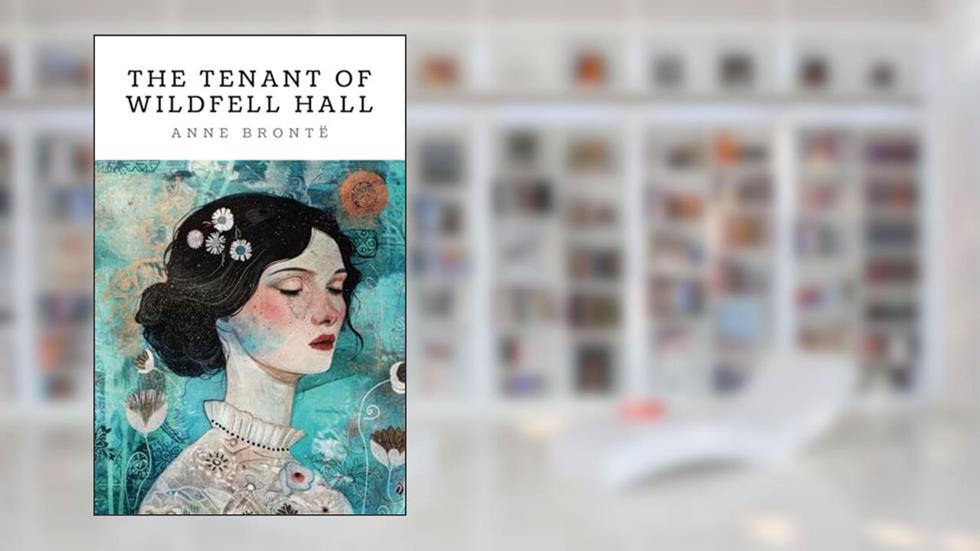 The Tenant of Wildfell Hall: Anne Brontë's second and final novel (Annotated), written by Anne Brontë