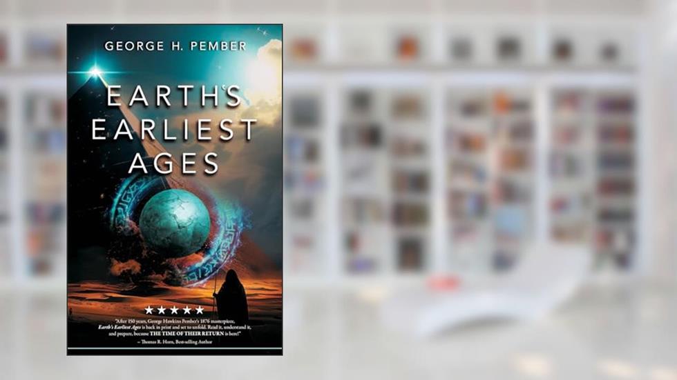 Earth's Earliest Ages and Their Connection with Modern Spiritualism and Theosophy, written by G. H. Pember M. A.