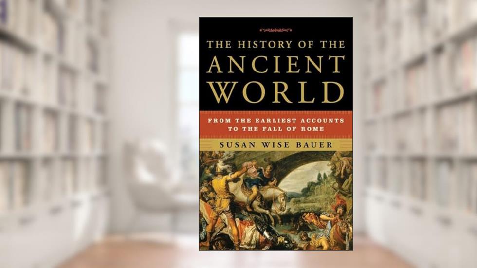 The History of the Ancient World: From the Earliest Accounts to the Fall of Rome, written by Susan Wise Bauer