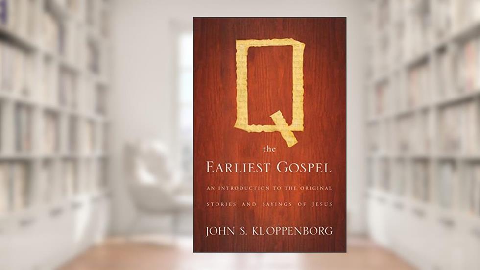 Q, the Earliest Gospel: An Introduction to the Original Stories and Sayings of Jesus, written by John S. Kloppenborg