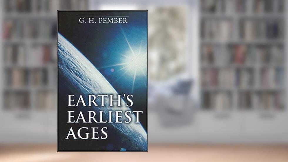 Earth's Earliest Ages, written by G. H. Pember