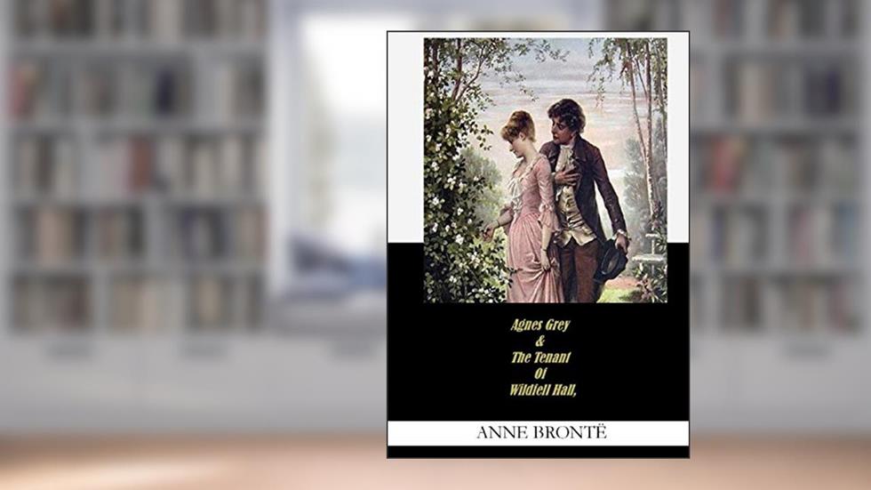 Agnes Grey & The Tenant Of Wildfell Hall, Anne Brontë, written by Anne Brontë
