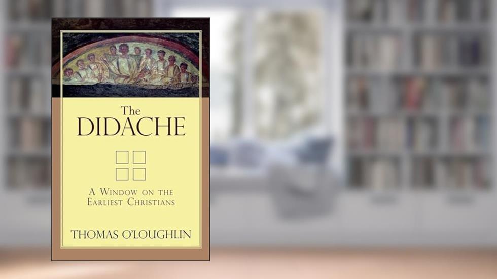 The Didache: A Window on the Earliest Christians, written by Thomas O'Loughlin