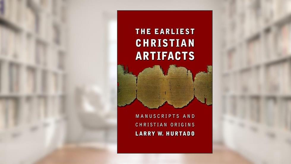 The Earliest Christian Artifacts: Manuscripts and Christian Origins, written by Larry W. Hurtado