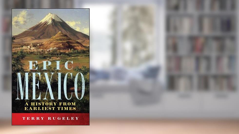 Epic Mexico: A History from Earliest Times, written by Terry L. Rugeley