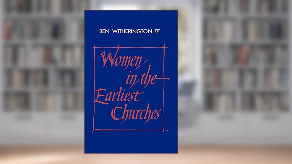Women in the Earliest Churches (Society for New Testament Studies Monograph Series, Series Number 59), written by Ben Witherington III