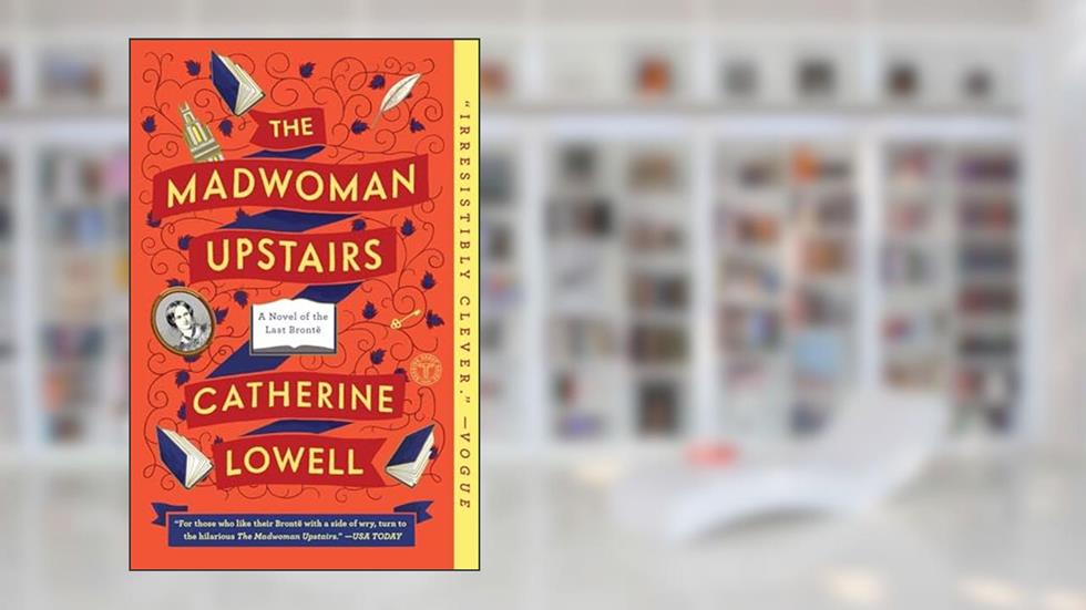 The Madwoman Upstairs: A Novel of the Last Brontë, written by Catherine Lowell