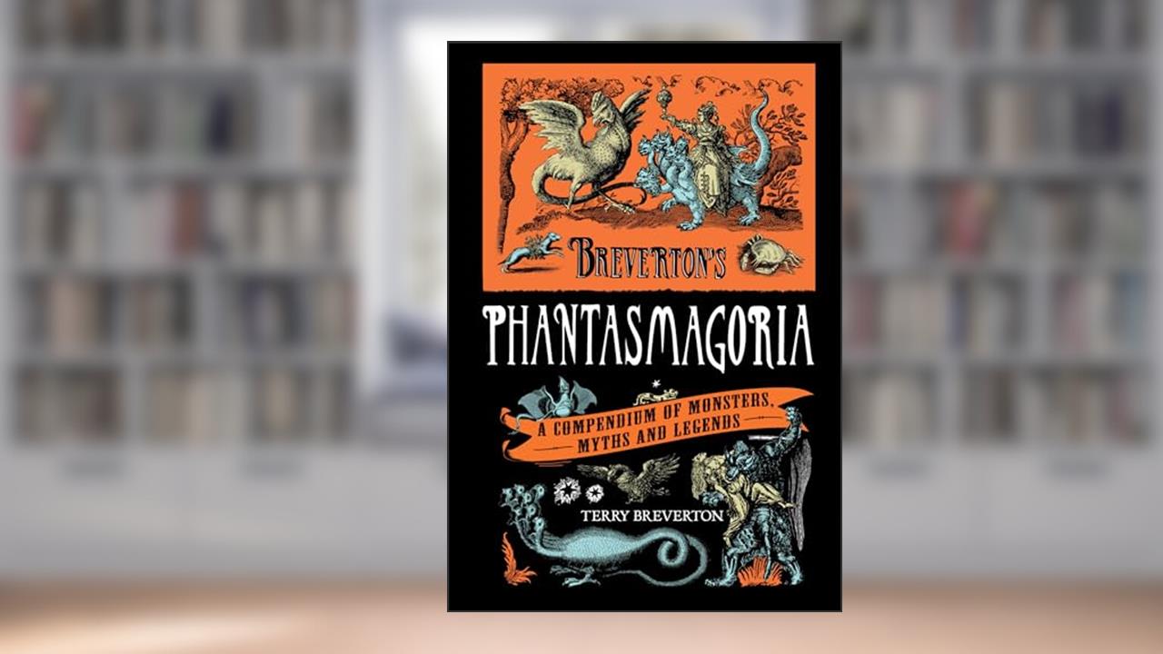 Breverton's Phantasmagoria: A Compendium Of Monsters, Myths And Legends, written by Terry Breverton