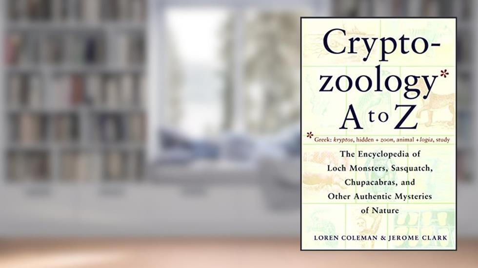 Cryptozoology A To Z: The Encyclopedia Of Loch Monsters Sasquatch Chupacabras And Other Authentic M, written by Loren Coleman; Jerome Clark