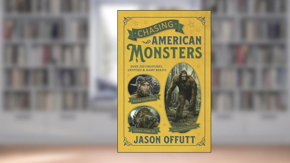 Chasing American Monsters: Over 250 Creatures, Cryptids & Hairy Beasts (Chasing American Monsters, 1), written by Jason Offutt
