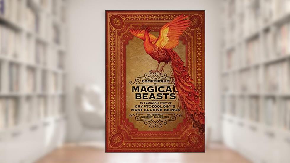 The Compendium of Magical Beasts: An Anatomical Study of Cryptozoology's Most Elusive Beings, written by Dr. Veronica Wigberht-Blackwater; Melissa Brinks