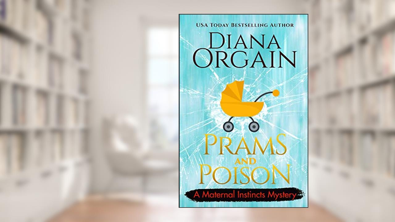 Prams and Poison: A Humorous Cozy Mystery (A Maternal Instincts Mystery), written by Diana Orgain
