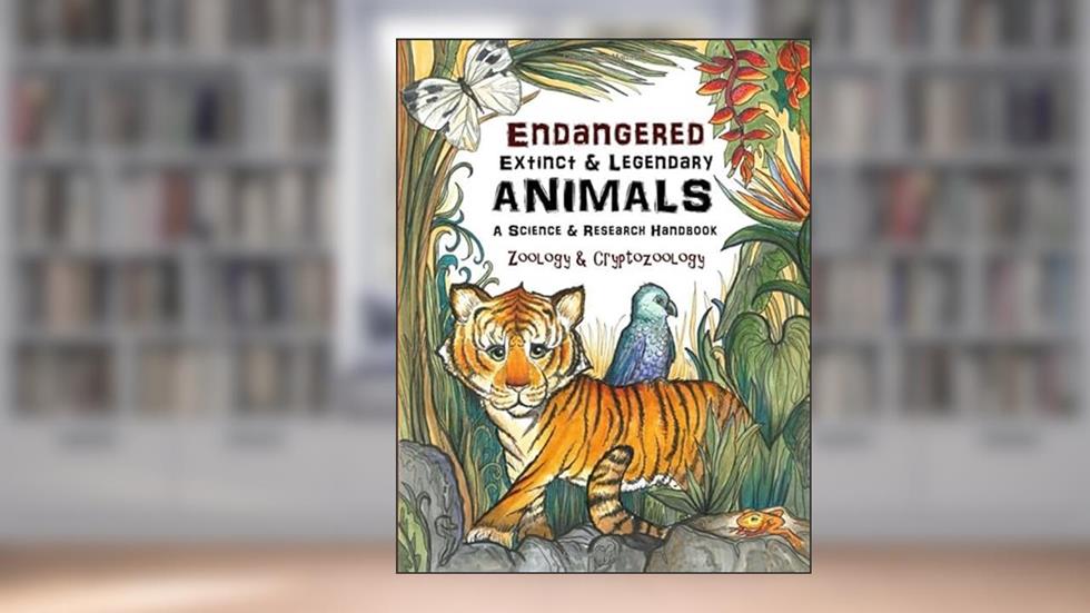 Endangered, Extinct & Legendary Animals | A Science & Research Handbook: Zoology & Cryptozoology, written by Sarah Janisse Brown; Lauren Giordano; Laura Brown