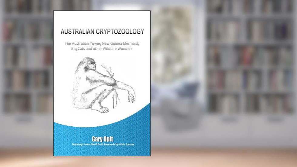 AUSTRALIAN CRYPTOZOOLOGY: The Australian Yowie, New Guinea Mermaid, Big Cats and other WildLife Wonders., written by Gary Opit