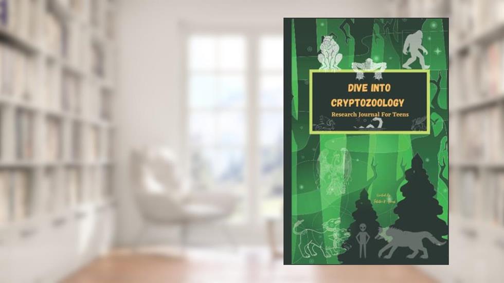 Dive Into Cryptozoology: Research Journal For Teens, written by Tabitha R. Adams; Ethan  R Adams; Bryan E Adams; Logan M Adams