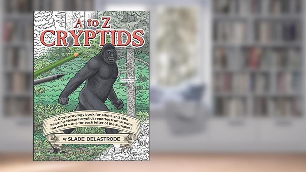A to Z Cryptids: A Cryptozoology Coloring Book for Adults and Kids, written by Slade Delastrode