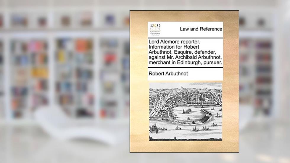 Lord Alemore reporter. Information for Robert Arbuthnot, Esquire, defender, against Mr. Archibald Arbuthnot, merchant in Edinburgh, pursuer., written by Robert Arbuthnot
