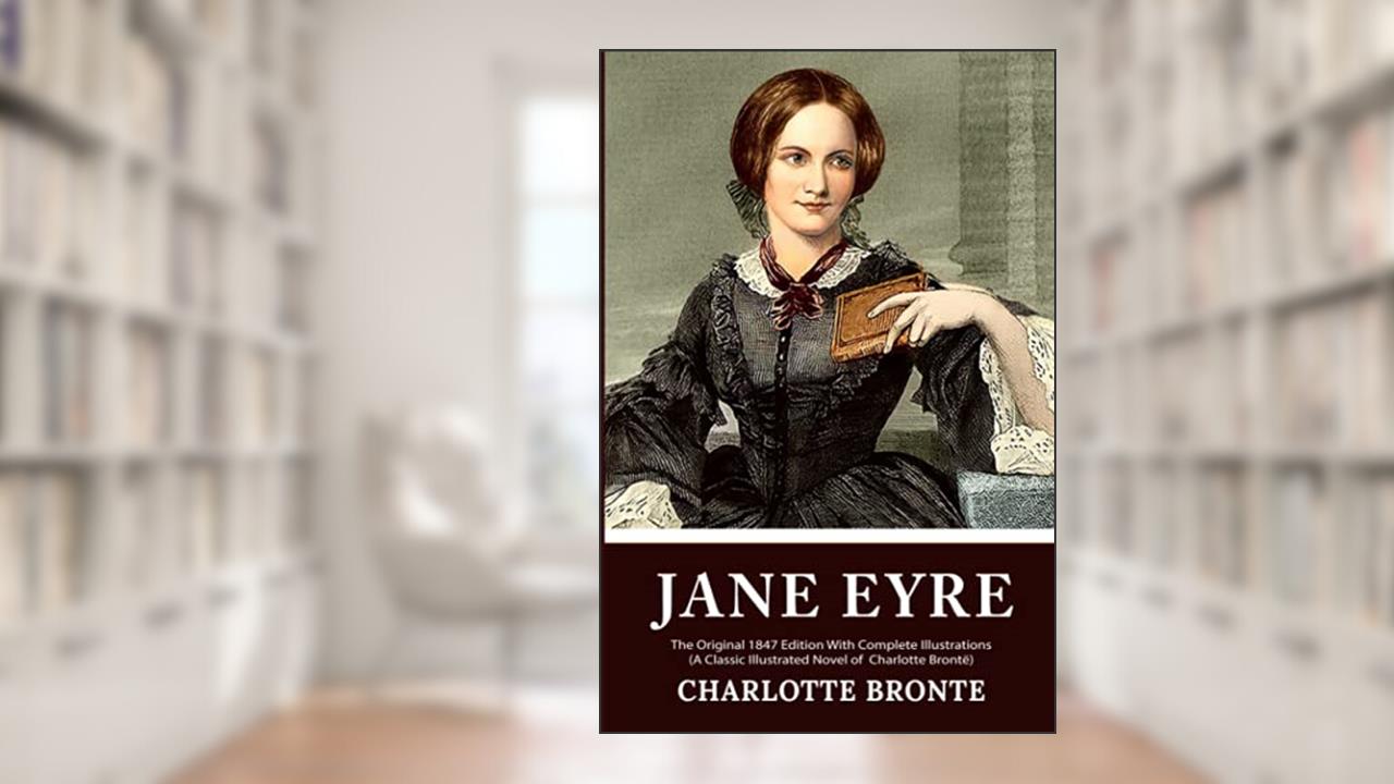 Jane Eyre: The Original 1847 Edition With Illustrations (A Classic Illustrated Novel of Charlotte Brontë), written by Charlotte Brontë