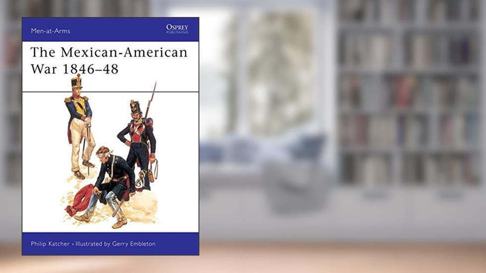 The Mexican-American War, 1846-1848 (Men-At-Arms Series, 56) (Men-at-Arms, 56), written by Philip Katcher