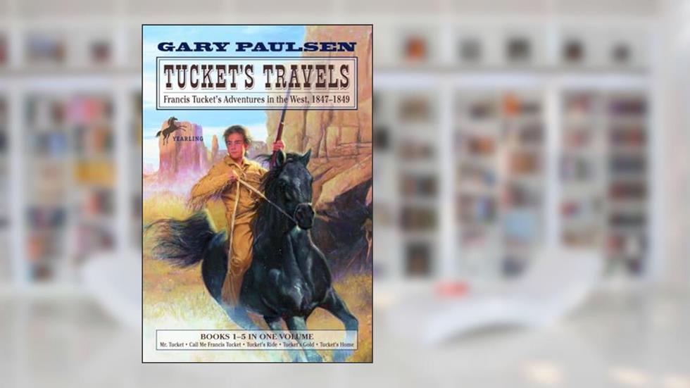 Tucket's Travels: Francis Tucket's Adventures in the West, 1847-1849 (Books 1-5) (The Francis Tucket Books), written by Gary Paulsen