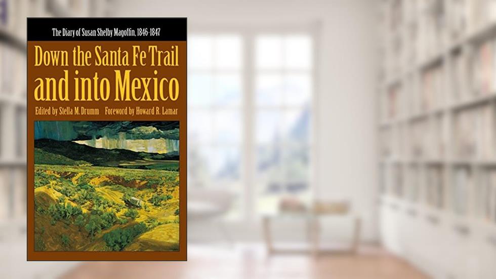 Down the Santa Fe Trail and into Mexico: The Diary of Susan Shelby Magoffin, 1846-1847 (Yale Western Americana Paperbound, Yw-3.), written by Susan Shelby Magoffin