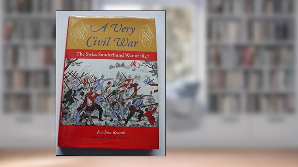 A Very Civil War: The Swiss Sonderbund War Of 1847, written by Joachim Remak
