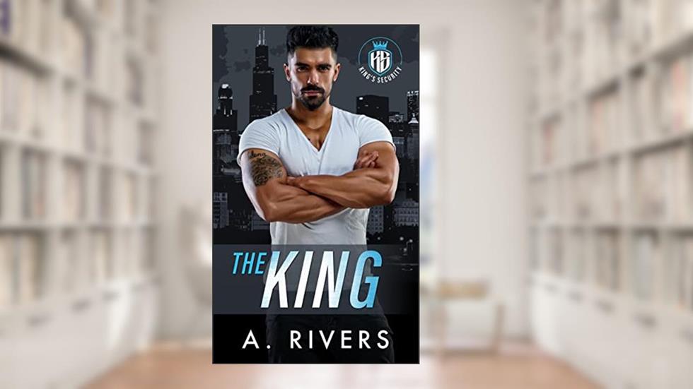 The King: An Enemies to Lovers Romantic Suspense (King's Security Book 1), written by A. Rivers; Alexa Rivers