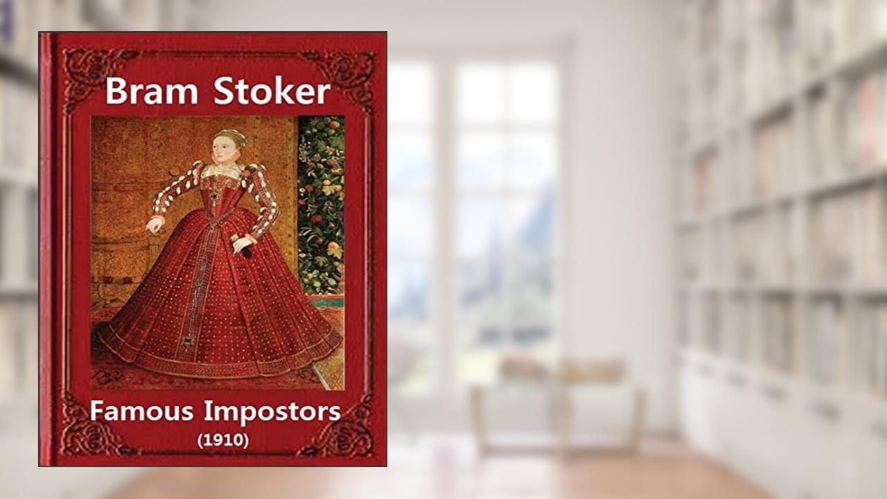 Famous imposters (1910), by Bram Stoker ( ILLUSTRATED ): Abraham "Bram" Stoker (8 November 1847 - 20 April 1912), written by Bram Stoker
