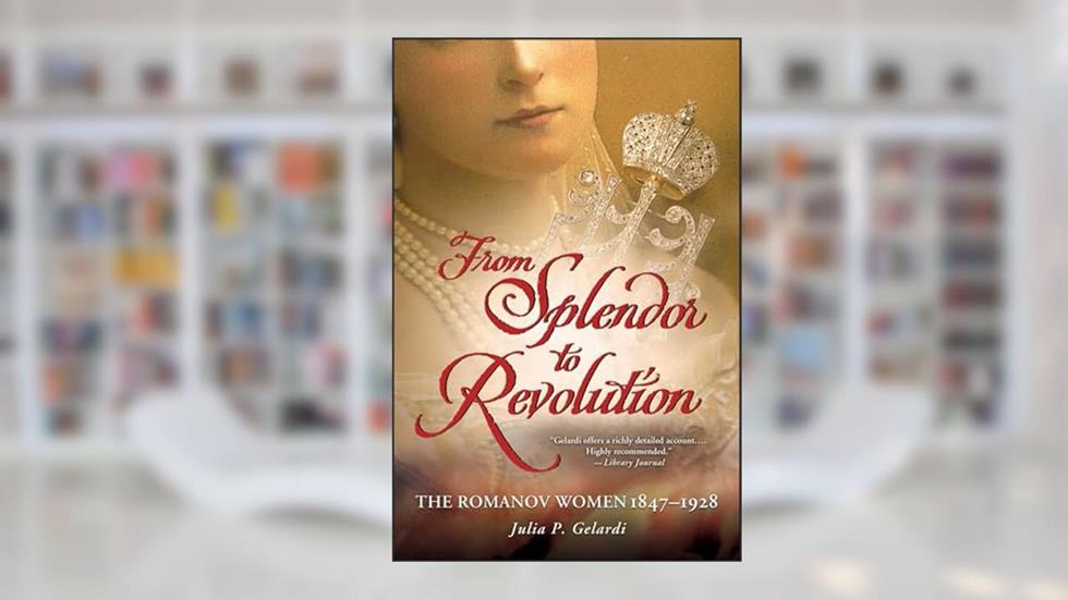 From Splendor to Revolution: The Romanov Women 1847-1928, written by Julia P. Gelardi