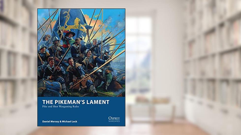 The Pikeman's Lament: Pike and Shot Wargaming Rules (Osprey Wargames, 19), written by Daniel Mersey; Michael Leck