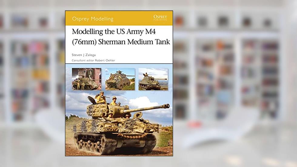 Modelling the US Army M4 (76mm) Sherman Medium Tank (Osprey Modelling), written by Steven J. Zaloga