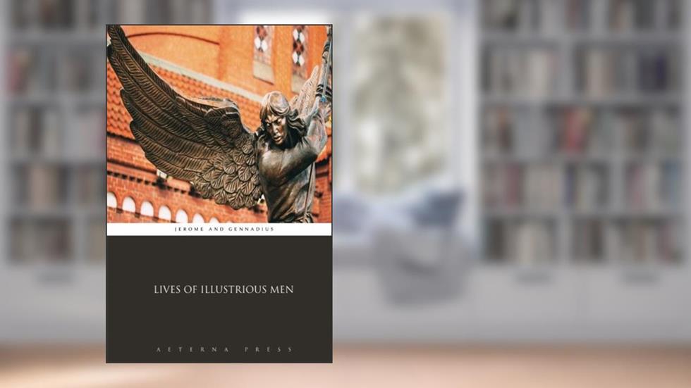 Lives of Illustrious Men, written by Jerome and Gennadius; Aeterna Press