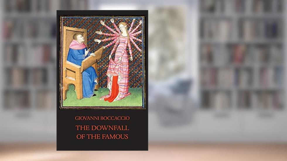 The Downfall of the Famous: New Annotated Edition of the Fates of Illustrious Men (Italica Press Medieval & Renaissance Texts), written by Giovanni Boccaccio