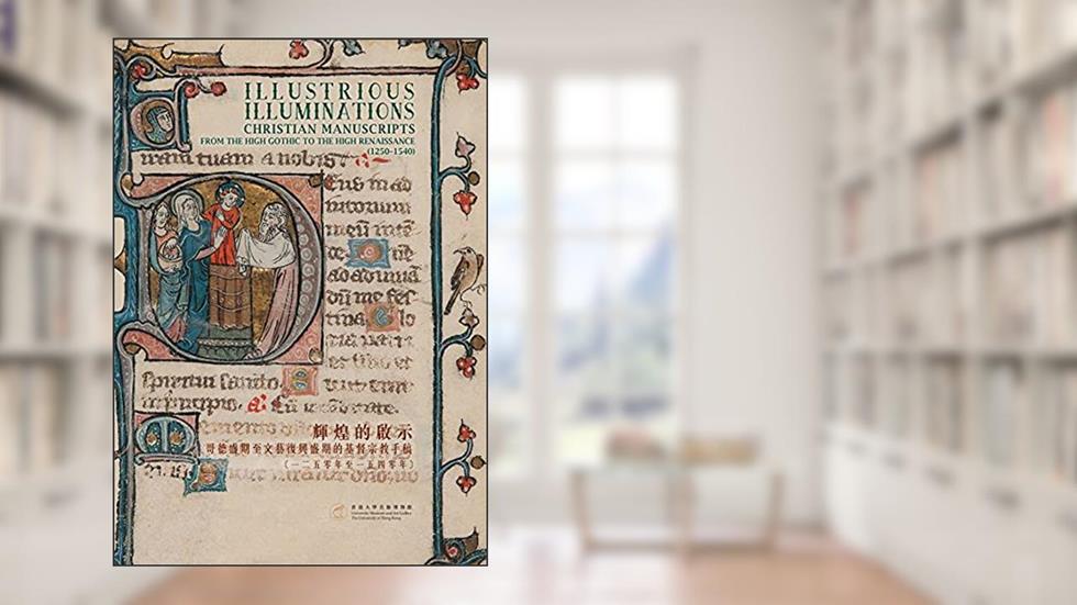Illustrious Illuminations: Christian Manuscripts from the High Gothic to the High Renaissance (1250-1540), written by Florian Knothe; Robert McCarthy