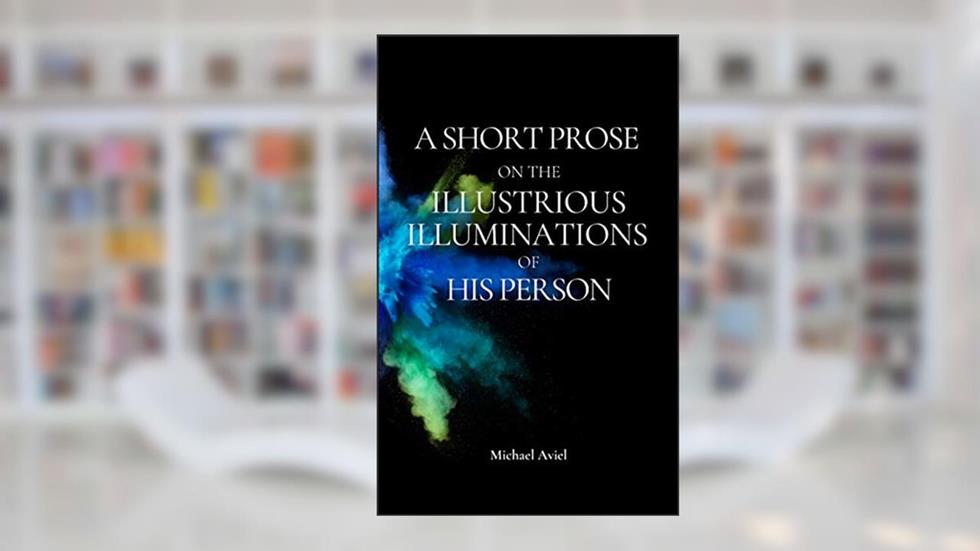 A SHORT PROSE ON THE ILLUSTRIOUS ILLUMINATIONS OF HIS PERSON, written by Michael Aviel