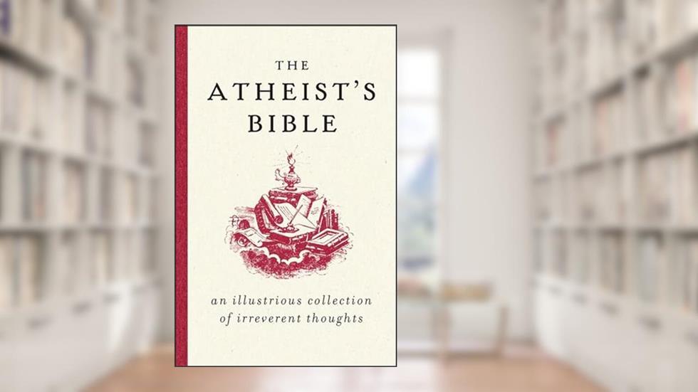 The Atheist's Bible: An Illustrious Collection of Irreverent Thoughts, written by Joan Konner