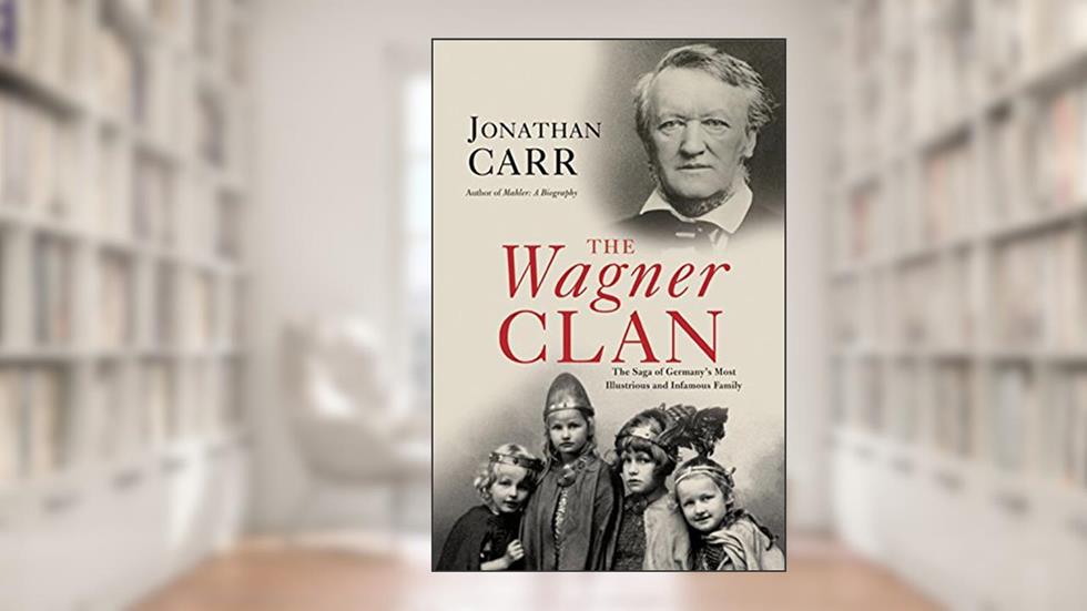 The Wagner Clan: The Saga of Germany's Most Illustrious and Infamous Family, written by Jonathan Carr