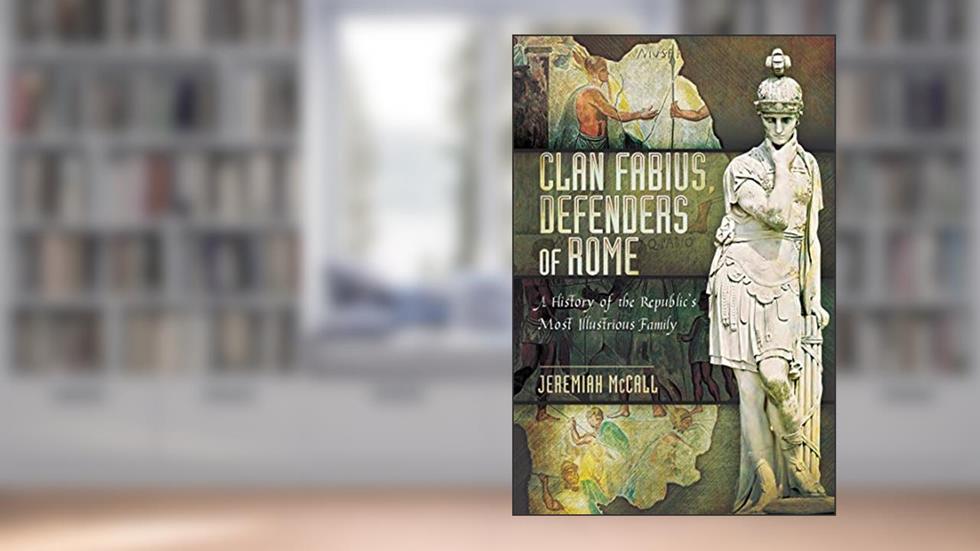 Clan Fabius, Defenders of Rome: A History of the Republic's Most Illustrious Family, written by Jeremiah McCall