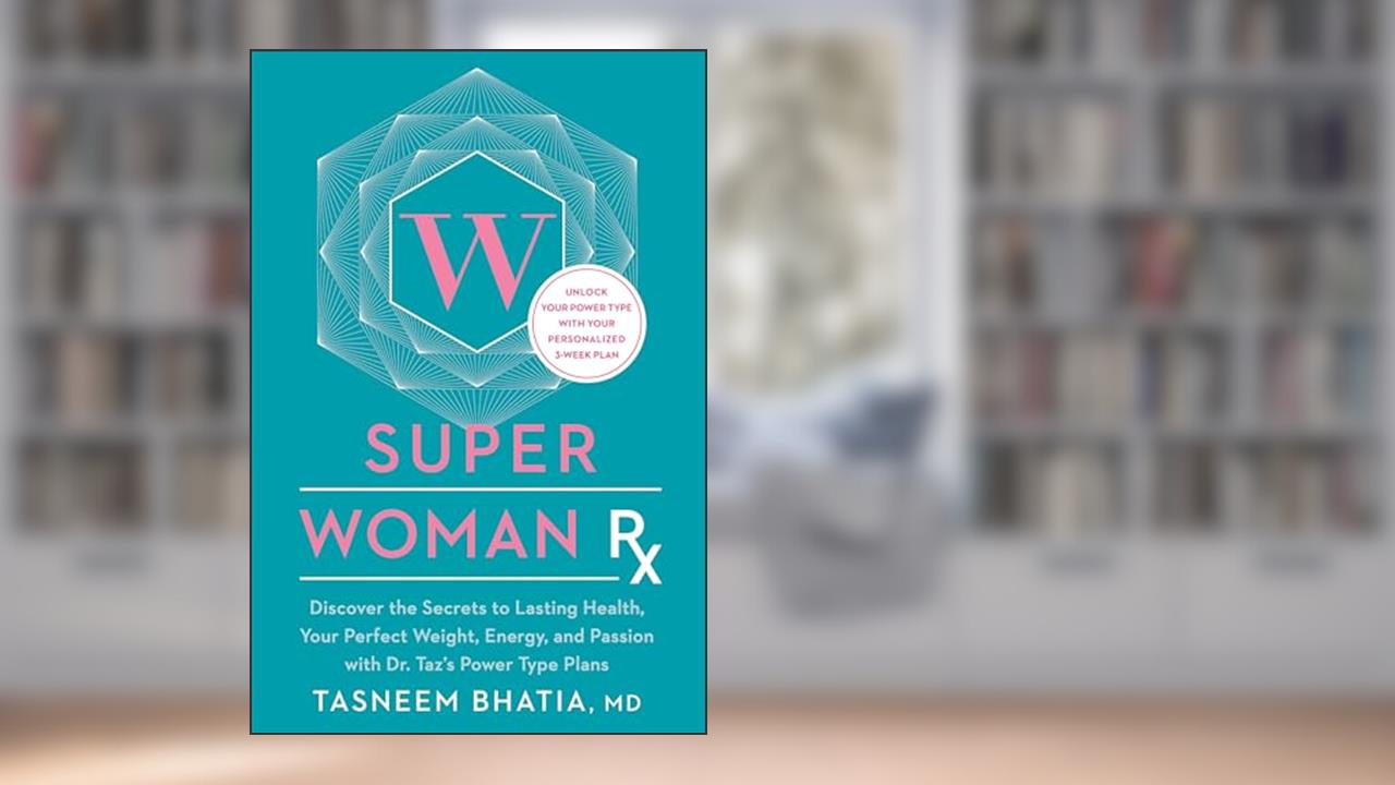 Super Woman Rx: Unlock the Secrets to Lasting Health, Your Perfect Weight, Energy, and Passion with Dr. Taz's Power Type Plans, written by Tasneem Bhatia MD