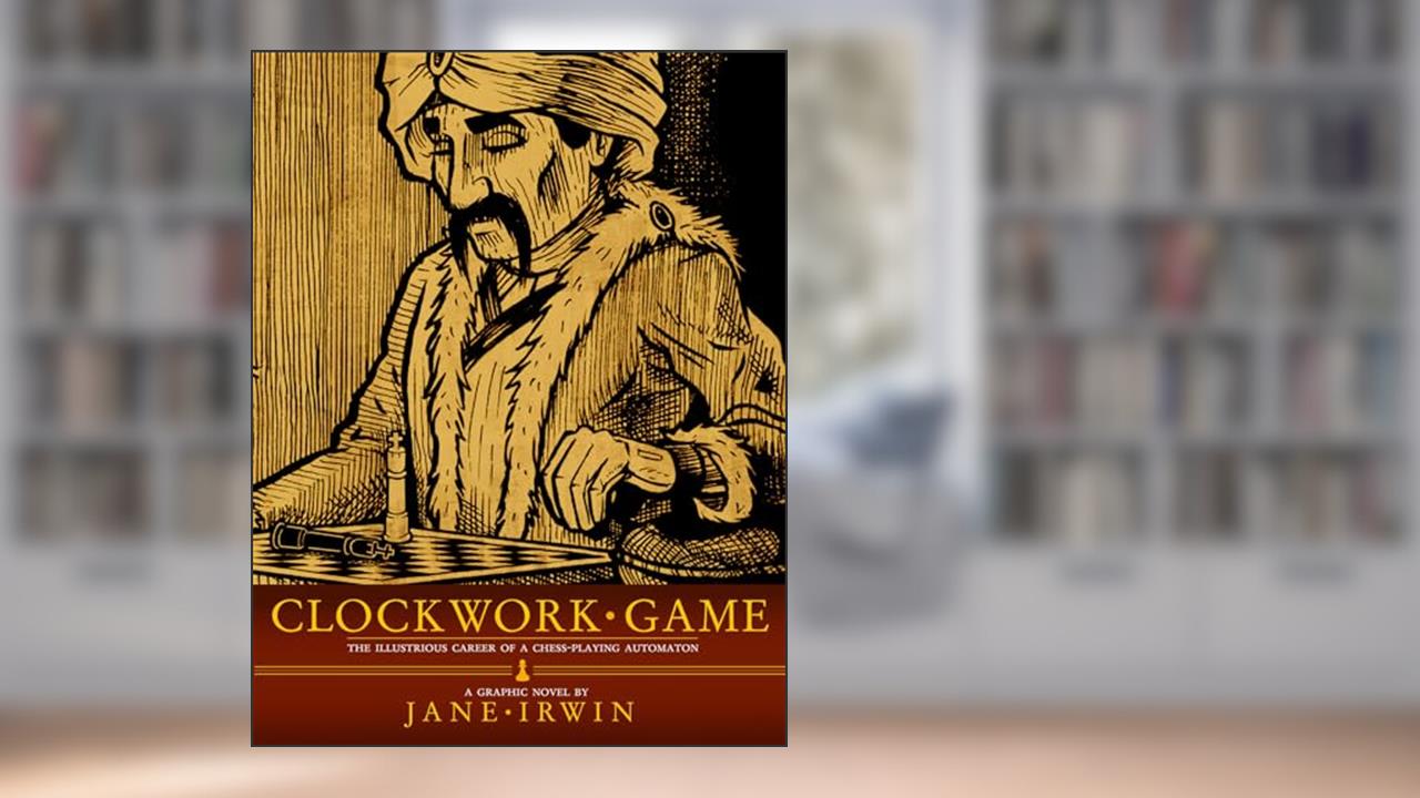 Clockwork Game: The Illustrious Career of a ChessPlaying Automaton, written by Jane Irwin