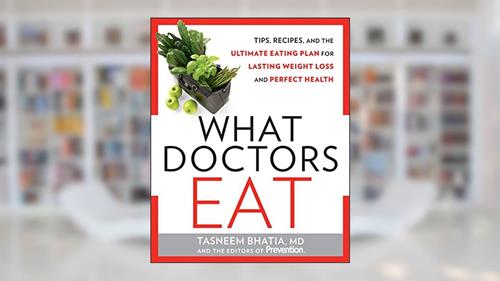 Cover from What Doctors Eat: Tips, Recipes, and the Ultimate Eating Plan for Lasting Weight Loss and Perfect Health, written by Tasneem Bhatia