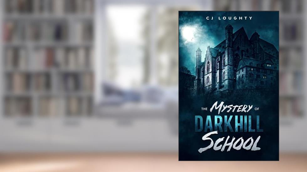 The Mystery of Darkhill School: a scary book for kids aged 9-15, written by CJ Loughty
