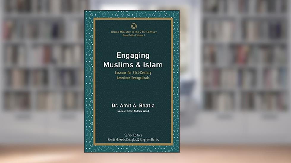 Engaging Muslims & Islam: Lessons for 21st-Century American Evangelicals (Global Faiths), written by Amit A. Bhatia