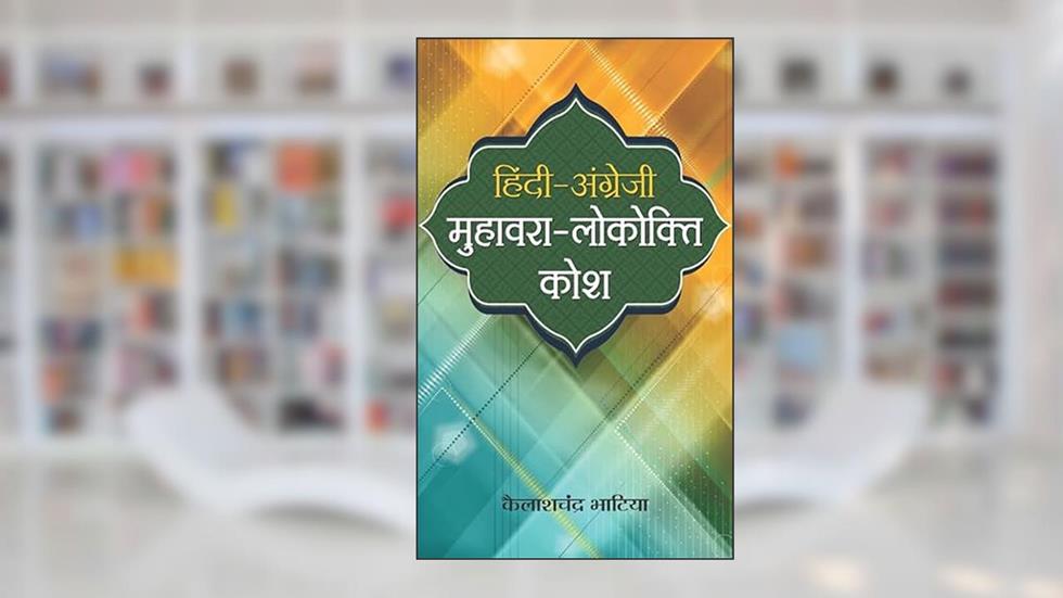 Hindi Angrezi Muhawara-Lokokti Kosh: Unraveling Idioms and Proverbs by Kailash Chandra Bhatia, written by Kailash Chandra Bhatia